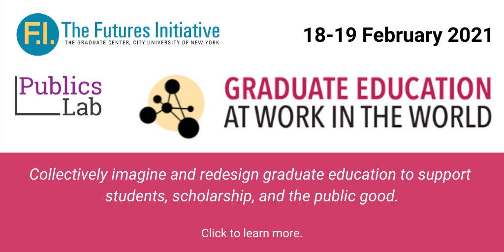 Graduate Education at Work in the World, Feb 18-19, 2021. Collectively imagine and redesign graduate education to support students, scholarship, and the public good. Click to learn more.
